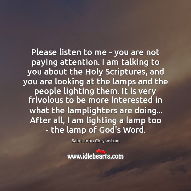 Please listen to me – you are not paying attention. I am 