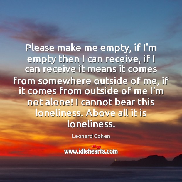 Please make me empty, if I’m empty then I can receive, if Leonard Cohen Picture Quote