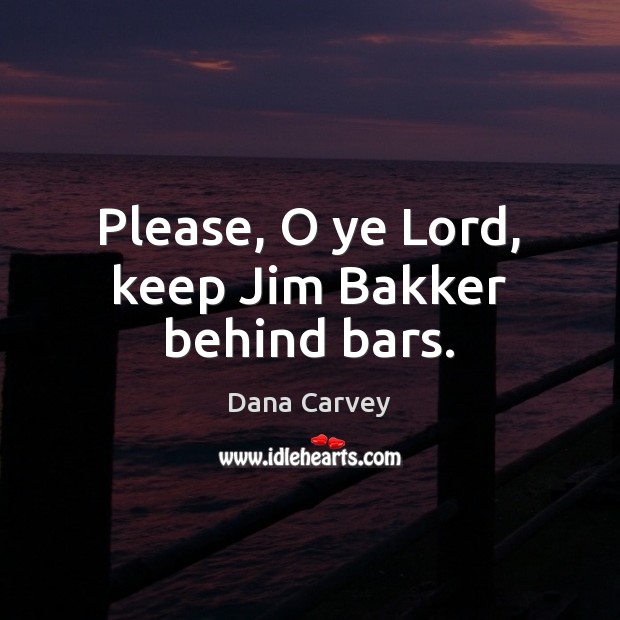 Please, O ye Lord, keep Jim Bakker behind bars. Image