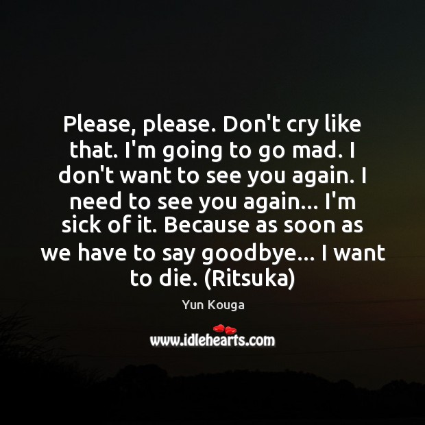 Please, please. Don’t cry like that. I’m going to go mad. I Goodbye Quotes Image