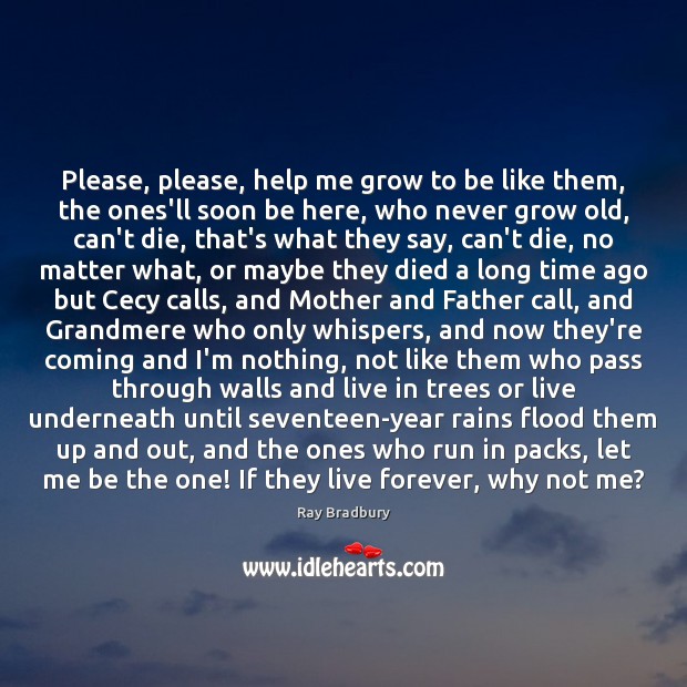Please, please, help me grow to be like them, the ones’ll soon Ray Bradbury Picture Quote