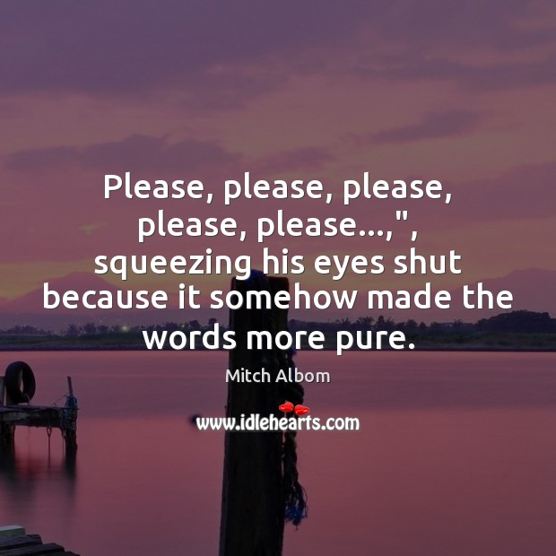 Please, please, please, please, please…,”, squeezing his eyes shut because it somehow Mitch Albom Picture Quote