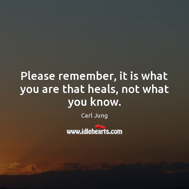 Please remember, it is what you are that heals, not what you know. Carl Jung Picture Quote