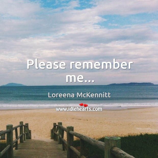 Please remember me… Loreena McKennitt Picture Quote