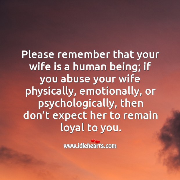 Please remember that your wife is a human being; if you abuse your wife physically Expect Quotes Image