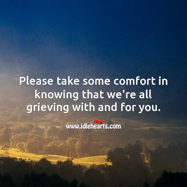 Please take some comfort in knowing that we’re all grieving with and for you. Sympathy Quotes Image