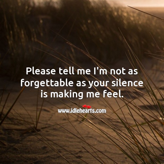 Please tell me I’m not as forgettable as your silence is making me feel. Silence Quotes Image