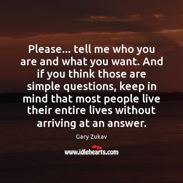 Please… tell me who you are and what you want. And if Gary Zukav Picture Quote
