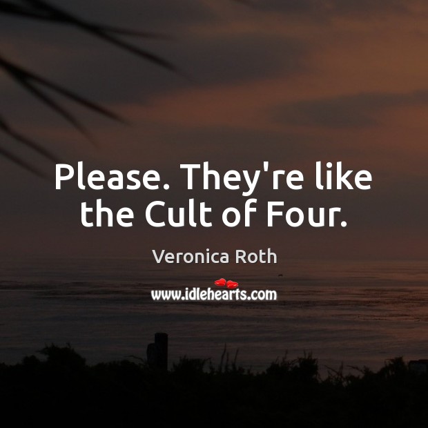 Please. They’re like the Cult of Four. Image