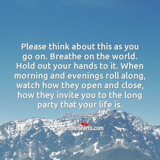 Please think about this as you go on. Breathe on the world. William Stafford Picture Quote