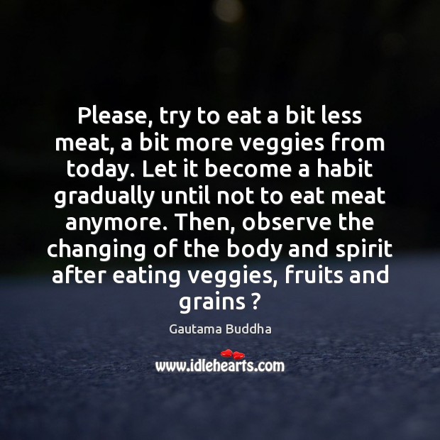 Please, try to eat a bit less meat, a bit more veggies Gautama Buddha Picture Quote