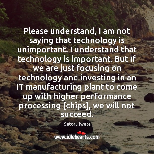 Please understand, I am not saying that technology is unimportant. I understand Image
