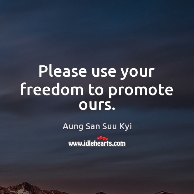 Please use your freedom to promote ours. Aung San Suu Kyi Picture Quote