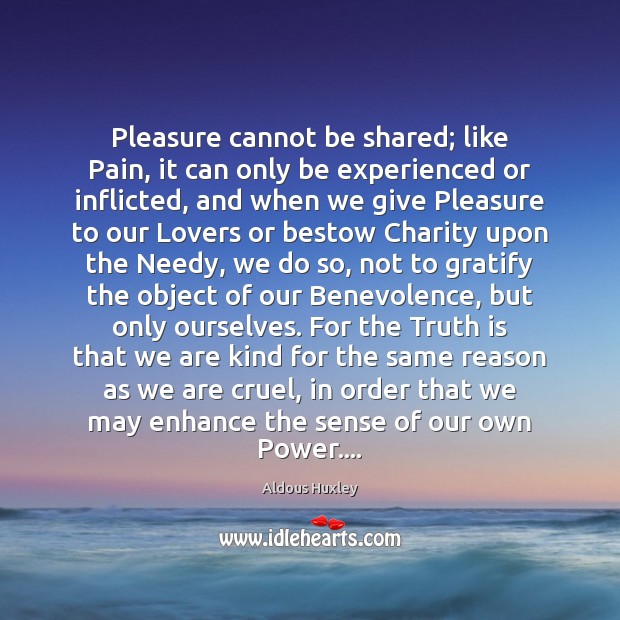 Pleasure cannot be shared; like Pain, it can only be experienced or Aldous Huxley Picture Quote