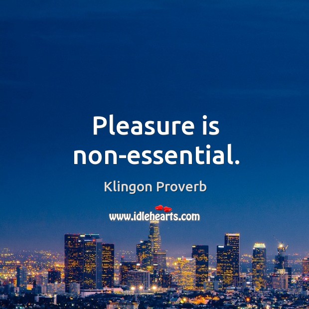 Pleasure is non-essential. Klingon Proverbs Image