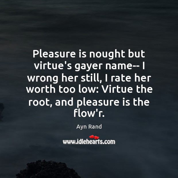 Pleasure is nought but virtue’s gayer name– I wrong her still, I Worth Quotes Image
