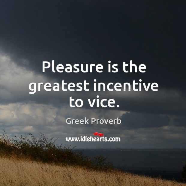 Pleasure is the greatest incentive to vice. Greek Proverbs Image