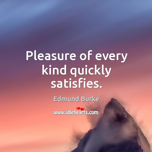 Pleasure of every kind quickly satisfies. Image