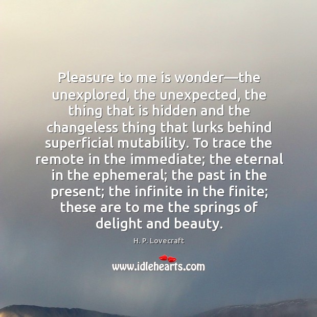 Pleasure to me is wonder—the unexplored, the unexpected, the thing that H. P. Lovecraft Picture Quote