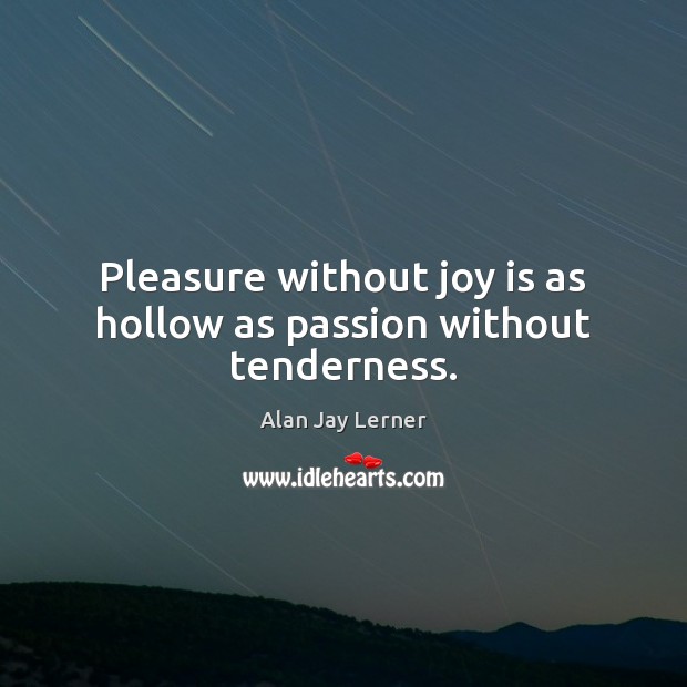 Pleasure without joy is as hollow as passion without tenderness. Joy Quotes Image