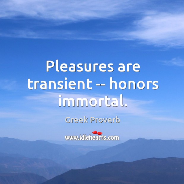 Pleasures are transient — honors immortal. Greek Proverbs Image