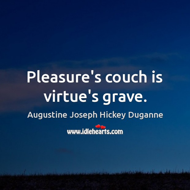 Pleasure’s couch is virtue’s grave. Augustine Joseph Hickey Duganne Picture Quote