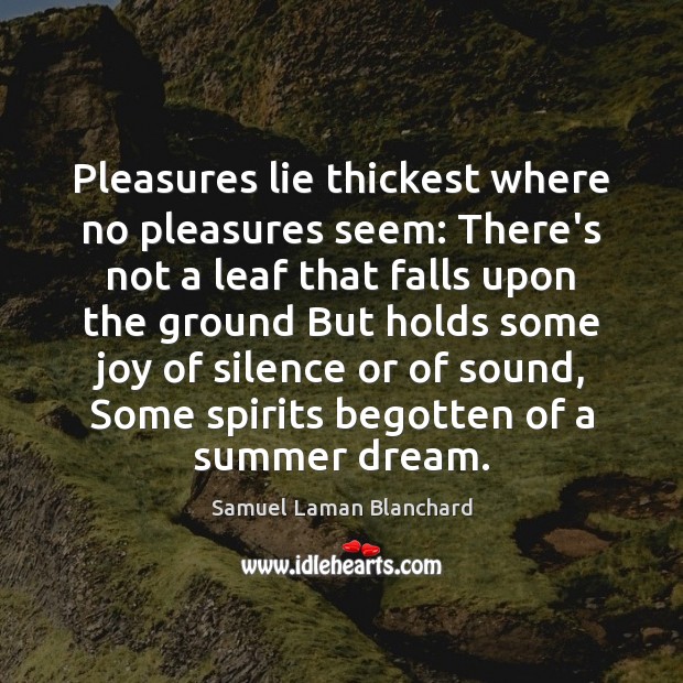 Pleasures lie thickest where no pleasures seem: There’s not a leaf that Samuel Laman Blanchard Picture Quote