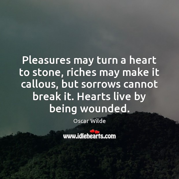 Pleasures may turn a heart to stone, riches may make it callous, Image
