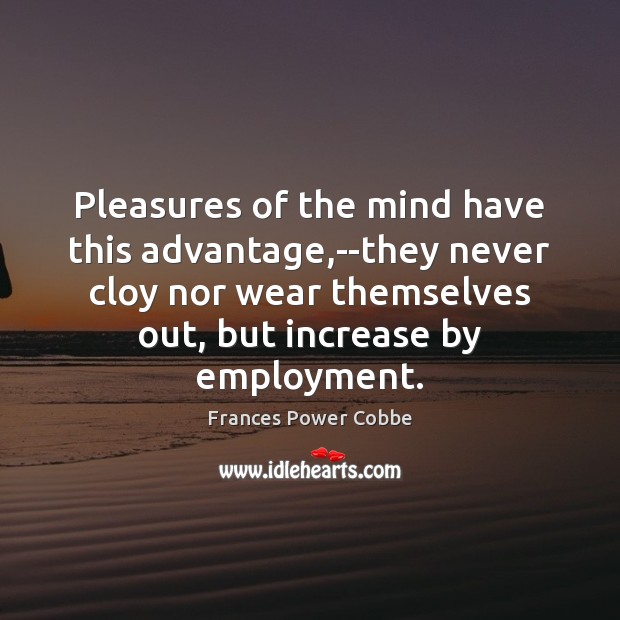 Pleasures of the mind have this advantage,–they never cloy nor wear Image