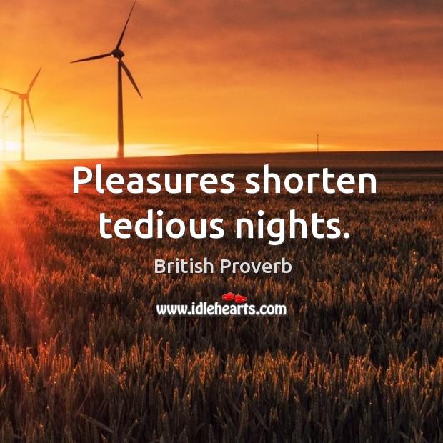 Pleasures shorten tedious nights. British Proverbs Image