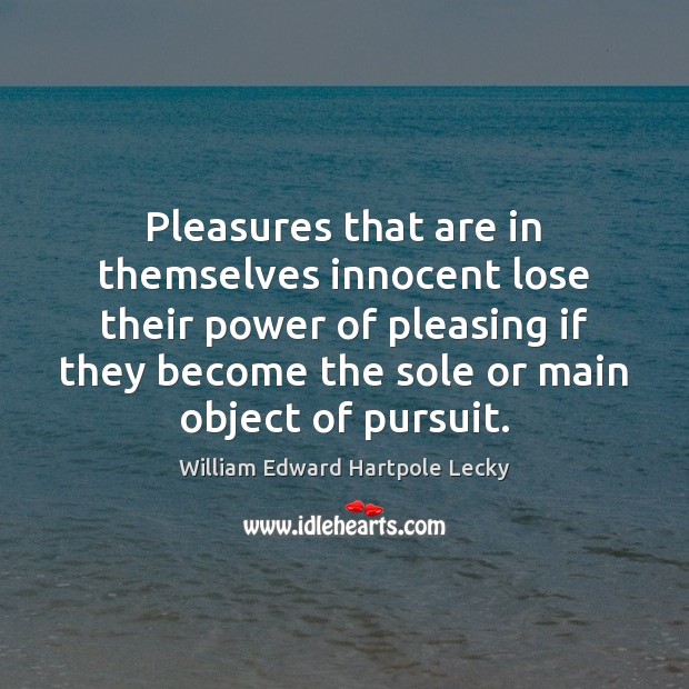 Pleasures that are in themselves innocent lose their power of pleasing if William Edward Hartpole Lecky Picture Quote