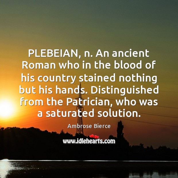 PLEBEIAN, n. An ancient Roman who in the blood of his country Ambrose Bierce Picture Quote
