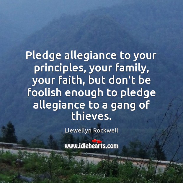 Pledge allegiance to your principles, your family, your faith, but don’t be Image