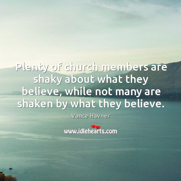 Plenty of church members are shaky about what they believe, while not Vance Havner Picture Quote