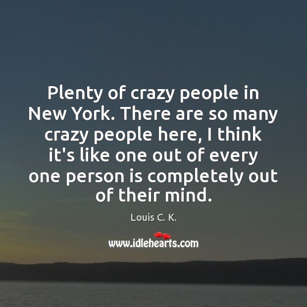 Plenty of crazy people in New York. There are so many crazy Louis C. K. Picture Quote