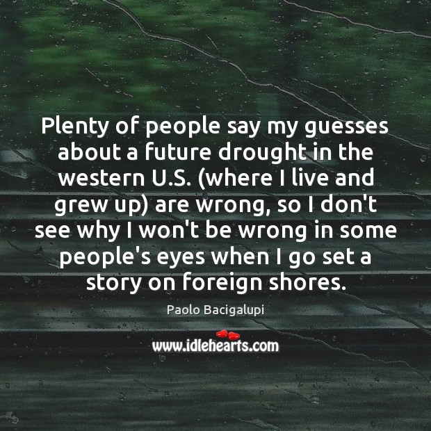 Plenty of people say my guesses about a future drought in the Paolo Bacigalupi Picture Quote