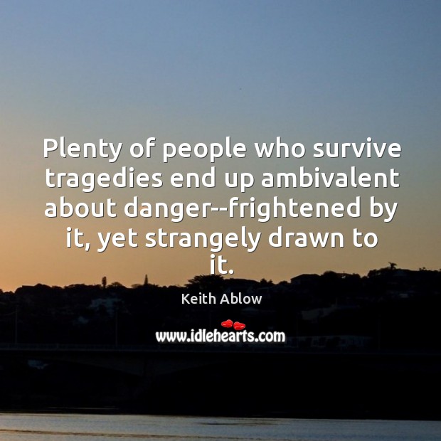 Plenty of people who survive tragedies end up ambivalent about danger–frightened by Image