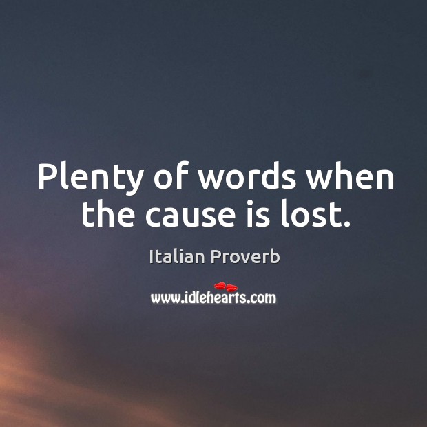Plenty of words when the cause is lost. Image