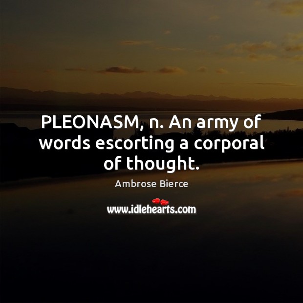 PLEONASM, n. An army of words escorting a corporal of thought. Image
