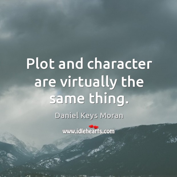 Plot and character are virtually the same thing. Daniel Keys Moran Picture Quote