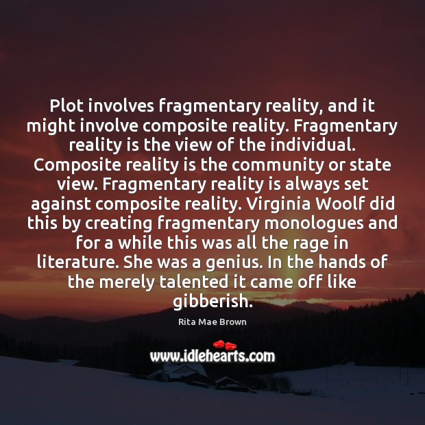 Plot involves fragmentary reality, and it might involve composite reality. Fragmentary reality Rita Mae Brown Picture Quote