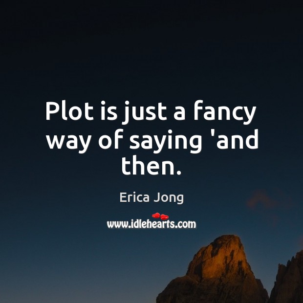 Plot is just a fancy way of saying ‘and then. Image