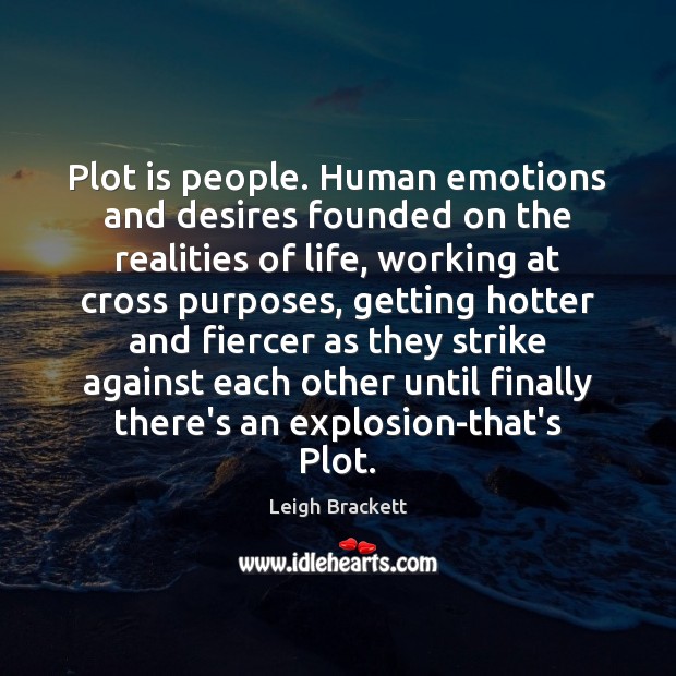 Plot is people. Human emotions and desires founded on the realities of Leigh Brackett Picture Quote