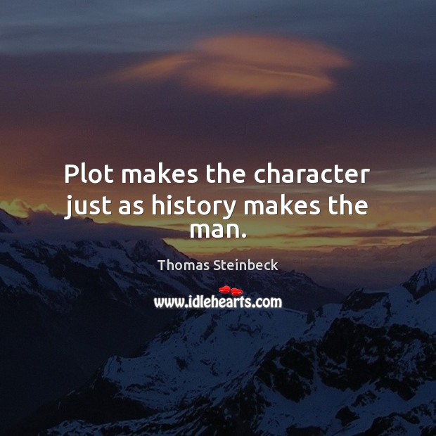 Plot makes the character just as history makes the man. Thomas Steinbeck Picture Quote