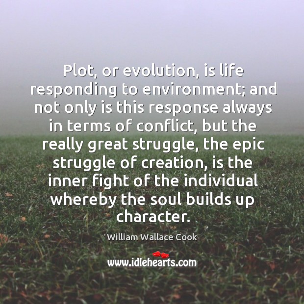 Plot, or evolution, is life responding to environment; and not only is William Wallace Cook Picture Quote