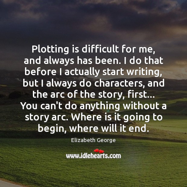 Plotting is difficult for me, and always has been. I do that Elizabeth George Picture Quote
