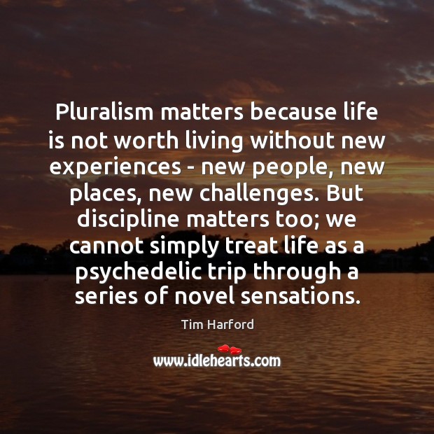 Pluralism matters because life is not worth living without new experiences – Tim Harford Picture Quote