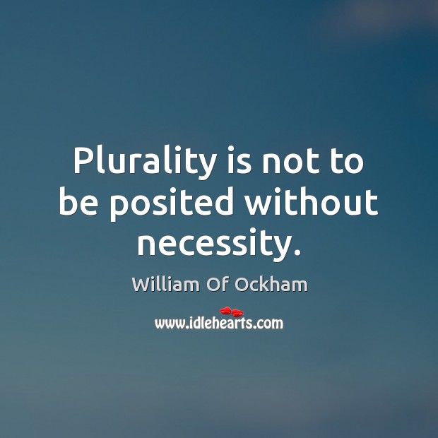 Plurality is not to be posited without necessity. Image