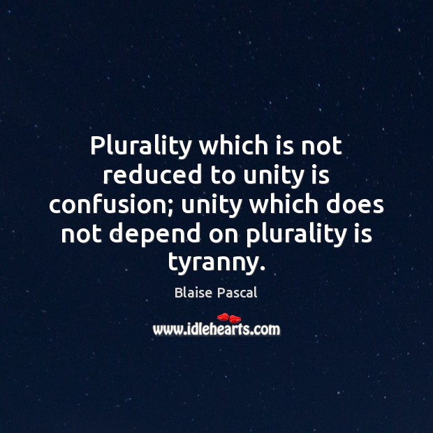 Plurality which is not reduced to unity is confusion; unity which does Blaise Pascal Picture Quote