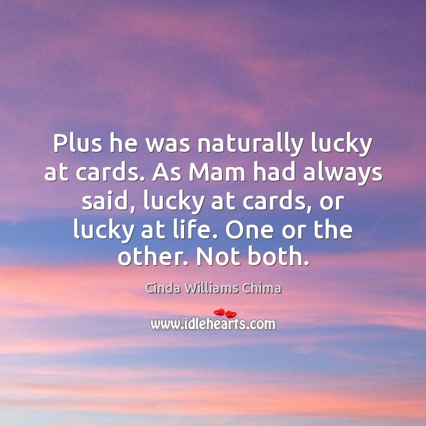 Plus he was naturally lucky at cards. As Mam had always said, Image